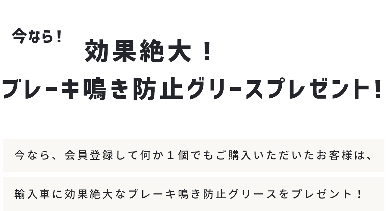 今なら、会員登録して何か１個でもご購入いただいたお客様は、輸入車に効果絶大なブレーキ鳴き防止グリースをプレゼント！